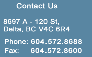 Address: 8697A - 120 st, Surrey BC V4C 6R4 Phone: 604.572.8688 Fax: 604.572.8600